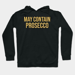 MAY CONTAIN PROSECCO Hoodie